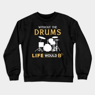 Without the drum life would Bb Crewneck Sweatshirt